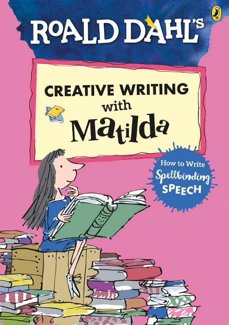 Roald Dahl's Creative Writing with Matilda: How to Write Spellbinding Speech - Roald Dahl