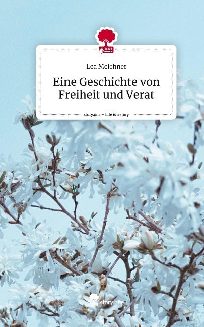 Eine Geschichte von Freiheit und Verat. Life is a Story - story.one - Lea Melchner