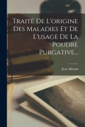 Cover-Bild zum Titel 'Traité De L'origine Des Maladies Et De L'usage De La Poudre Purgative...' von 'Jean Ailhaud'
