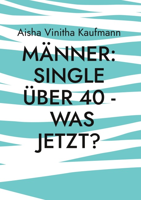 Männer: Single über 40 - was jetzt? - Aisha Vinitha Kaufmann