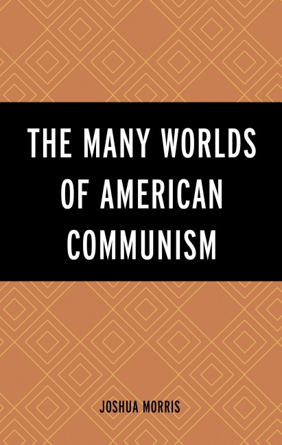 The Many Worlds of American Communism - Joshua Morris