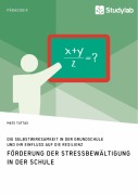 Cover-Bild zum Titel 'Förderung der Stressbewältigung in der Schule. Die Selbstwirksamkeit in der Grundschule und ihr Einfluss auf die Resilienz' von 'Mats Tuttas'