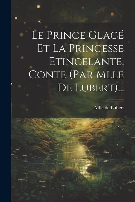 Le Prince Glacé Et La Princesse Etincelante, Conte (par Mlle De Lubert)... - Mlle De Lubert