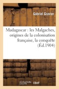 Cover-Bild zum Titel 'Madagascar: Les Malgaches, Origines de la Colonisation Française, La Conquête' von 'Gabriel Gravier'