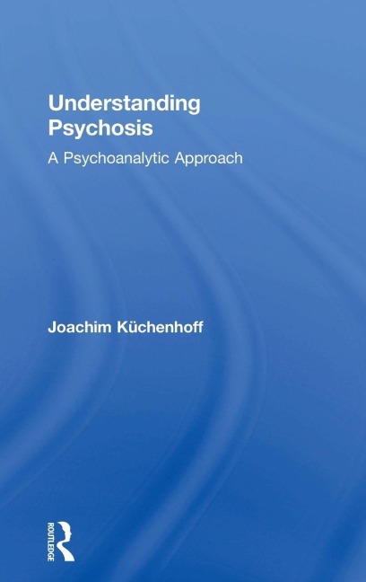 Understanding Psychosis - Joachim Küchenhoff