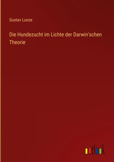 Die Hundezucht im Lichte der Darwin'schen Theorie - Gustav Lunze