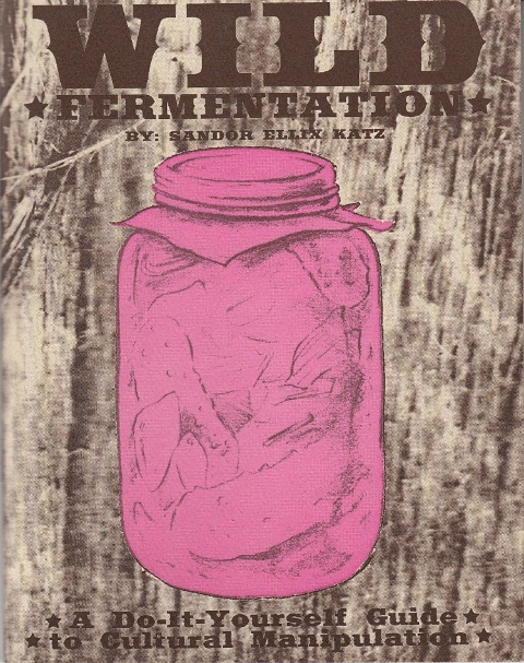 Wild Fermentation - Sandor Ellix Katz