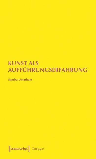 Kunst als Aufführungserfahrung - Sandra Umathum