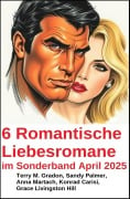 Cover-Bild zum Titel '6 Romantische Liebesromane im Sonderband April 2025' von 'Terry M. Gradon, Sandy Palmer, Konrad Carisi, Anna Martach, Grace Livingston Hill'