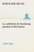 La cathédrale de Strasbourg pendant la Révolution. (1789-1802) - Rodolphe Reuss