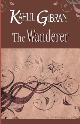 The Wanderer - Kahlil Gibran