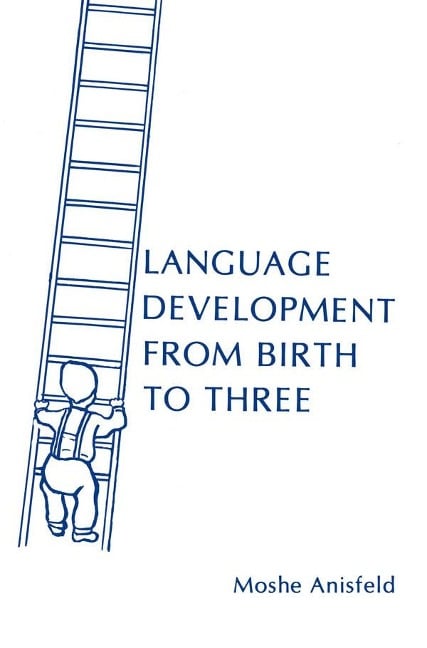 Language Development From Birth To Three - Moshe Anisfeld