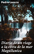 Cover-Bild zum Titel 'Diario de un viage a la costa de la mar Magallanica' von 'Pedro Lozano'