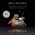 Believers: Making a Life at the End of the World - Lisa Wells