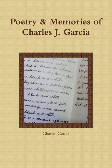 Poetry and Memories of Charles J. Garcia - Charles Garcia