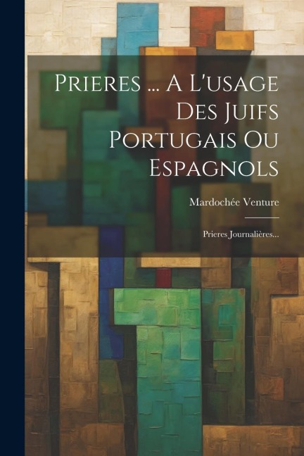 Prieres ... A L'usage Des Juifs Portugais Ou Espagnols - Mardochée Venture