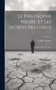 Cover-Bild zum Titel 'Le Philosophe Négre, Et Les Secrets Des Grecs: Ouvrage Trop Nécessaire; Volume 2' von 'Gabriel Mailhol'
