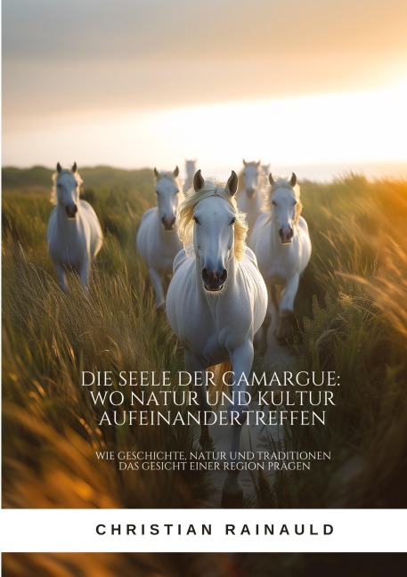 Die Seele der Camargue:  Wo Natur und Kultur  aufeinandertreffen - Christian Rainauld