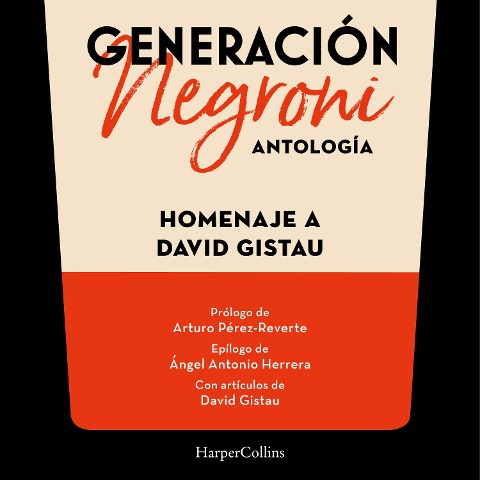 Generación Negroni. Antología en homenaje a David Gistau. Con prólogo de Arturo Pérez-Reverte y epílogo de Ángel Antonio Herrera. Con artículos de David Gistau. - Vv. Aa.