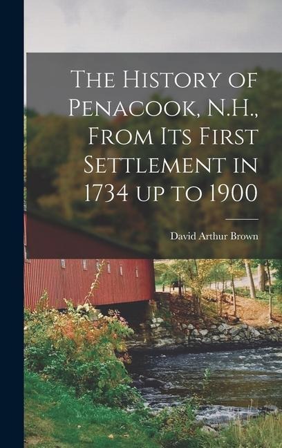 The History of Penacook, N.H., From its First Settlement in 1734 up to 1900 - David Arthur Brown