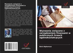 Cover-Bild zum Titel 'Wyzwania zwi¿zane z zarz¿dzaniem finansami w publicznych liceach ogólnokszta¿c¿cych' von 'Beni Alphonsus'