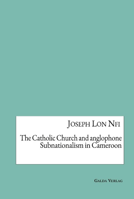 The Catholic Church and anglophone Subnationalism in Cameroon - Joseph Lon Nfi