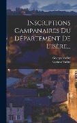 Cover-Bild zum Titel 'Inscriptions Campanaires Du Département De L'isère...' von 'Georges Vallier, Gustave Vallier'