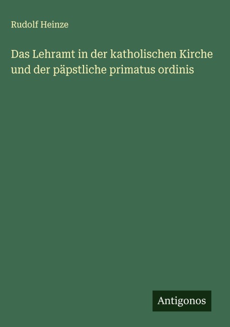 Das Lehramt in der katholischen Kirche und der päpstliche primatus ordinis - Rudolf Heinze
