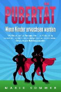 Cover-Bild zum Titel 'PUBERTÄT - Wenn Kinder erwachsen werden: Wie Sie sich auf das Teenager Alter Ihres Kindes richtig vorbereiten und jede Situation intelligent und mit Liebe meistern - Der praxisnahe Erziehungsratgeber' von 'Marie Sommer'