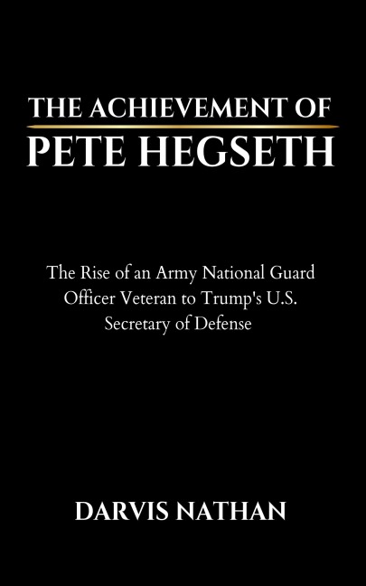 THE ACHIEVEMENT OF PETE HEGSETH - Darvis Nathan
