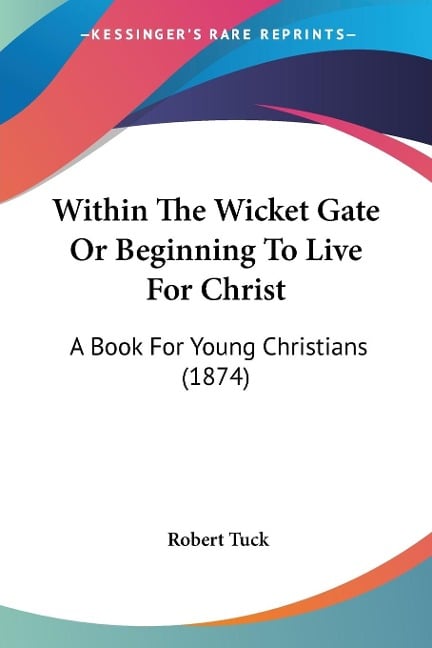 Within The Wicket Gate Or Beginning To Live For Christ - Robert Tuck