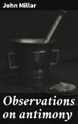 Cover-Bild zum Titel 'Observations on antimony' von 'John Millar'