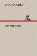 Drei Menschen - Maxim Gorki