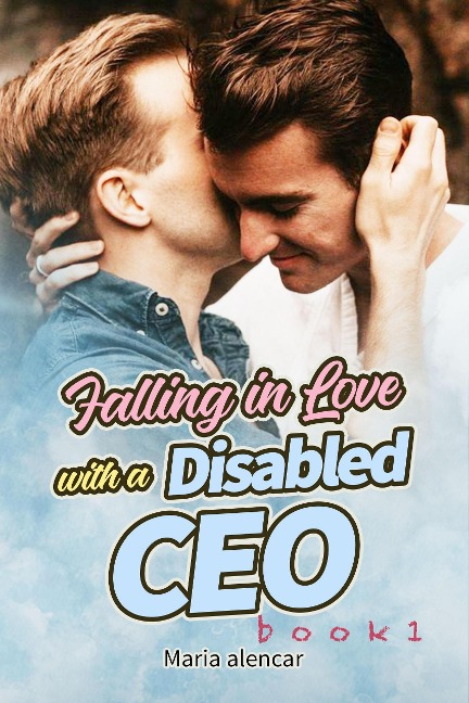 Falling in Love with a Disabled CEO Book 1 - Maria Alencar