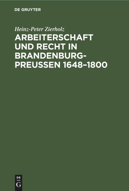 Arbeiterschaft und Recht in Brandenburg-Preußen 1648-1800 - Heinz-Peter Zierholz