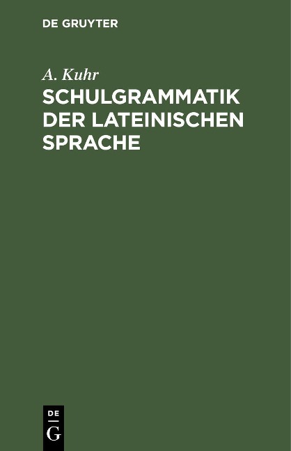 Schulgrammatik der Lateinischen Sprache - A. Kuhr
