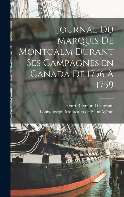 Journal du Marquis de Montcalm Durant ses Campagnes en Canada de 1756 à 1759 - Henri Raymond Casgrain, Louis-Joseph Montcalm de Saint-Véran