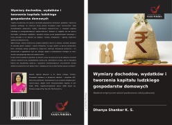 Cover-Bild zum Titel 'Wymiary dochodów, wydatków i tworzenia kapita¿u ludzkiego gospodarstw domowych' von 'Dhanya Shankar K. S.'