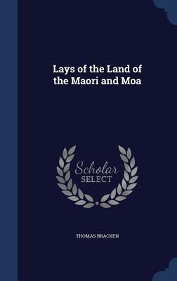 Lays of the Land of the Maori and Moa - Thomas Bracken