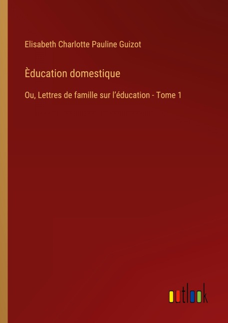 Èducation domestique - Elisabeth Charlotte Pauline Guizot