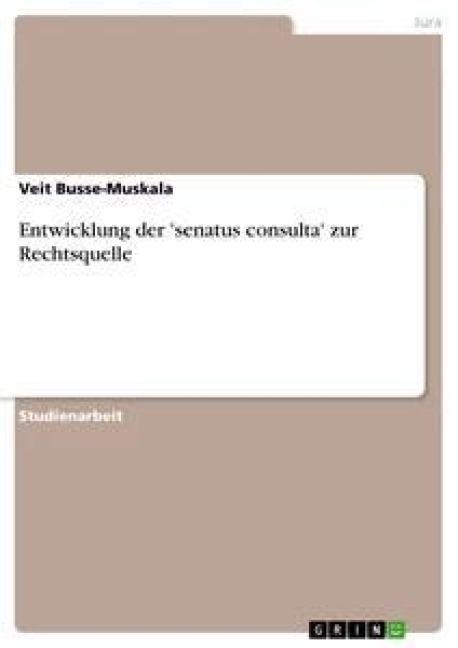 Entwicklung der 'senatus consulta' zur Rechtsquelle - Veit Busse-Muskala