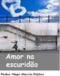 Cover-Bild zum Titel 'Amor na escuridao' von 'Pedro Hugo Garcia Pelaez'