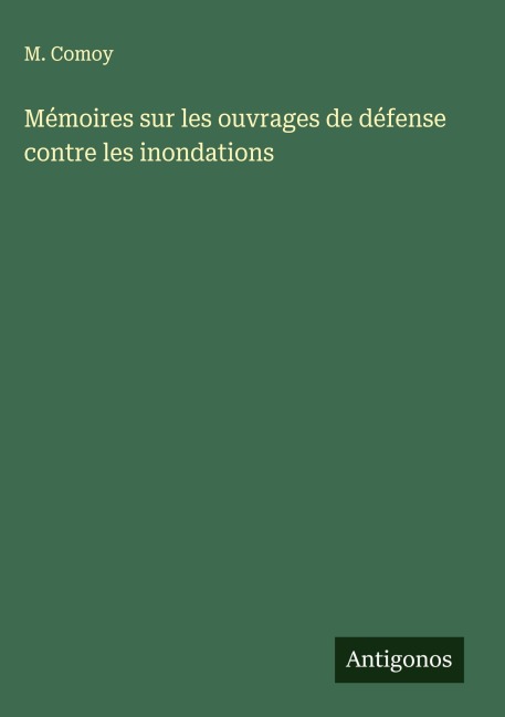Mémoires sur les ouvrages de défense contre les inondations - M. Comoy