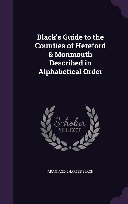 Black's Guide to the Counties of Hereford & Monmouth Described in Alphabetical Order - Adam And Charles Black