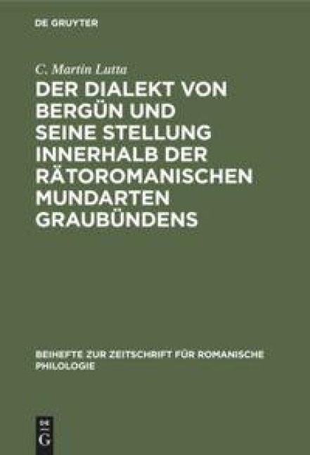 Der Dialekt von Bergün und seine Stellung innerhalb der rätoromanischen Mundarten Graubündens - C. Martin Lutta