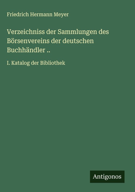 Verzeichniss der Sammlungen des Börsenvereins der deutschen Buchhändler .. - Friedrich Hermann Meyer