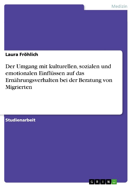 Der Umgang mit kulturellen, sozialen und emotionalen Einflüssen auf das Ernährungsverhalten bei der Beratung von Migrierten - Laura Fröhlich