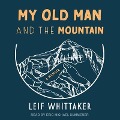 My Old Man and the Mountain Lib/E: A Memoir - Leif Whittaker