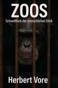 Cover-Bild zum Titel 'Zoos - Schandfleck der menschlichen Ethik' von 'Herbert Vore'