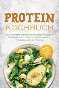 Cover-Bild zum Titel 'Protein Kochbuch: Die leckersten proteinreichen Rezepte für jeden Geschmack und Anlass - für Muskelaufbau, Fettabbau und mehr Energie - inkl. Frühstück, Meal Prep, Snacks, Soßen & Desserts uvm.' von 'Claudia Hollweg'